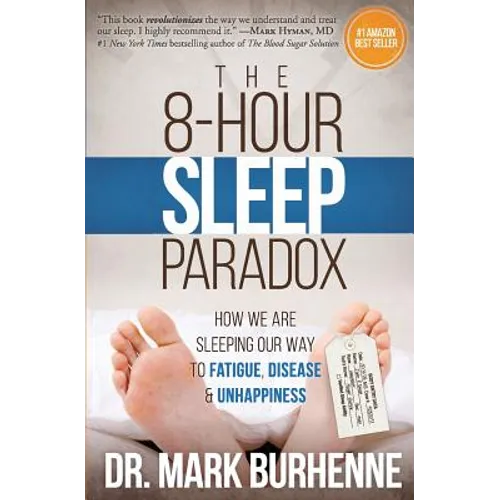 The 8-Hour Sleep Paradox: How We Are Sleeping Our Way to Fatigue, Disease and Unhappiness
