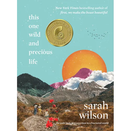 This One Wild and Precious Life: The Path Back to Connection in a Fractured World