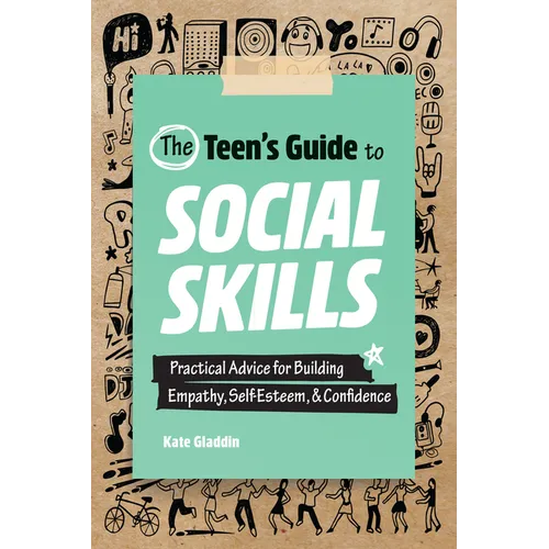 The Teen's Guide to Social Skills: Practical Advice for Building Empathy, Self-Esteem, and Confidence
