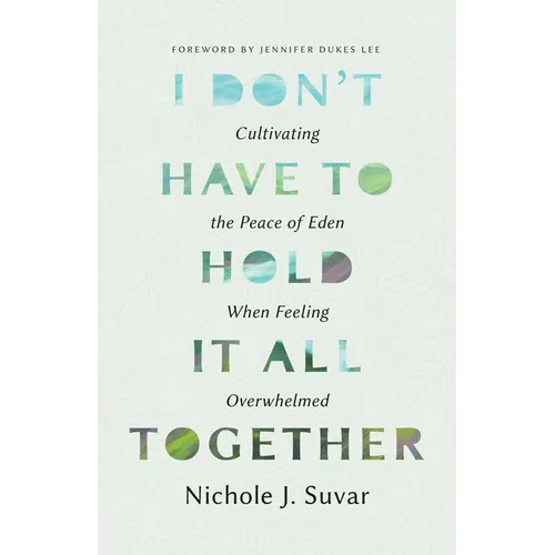 I Don't Have to Hold It All Together: Cultivating the Peace of Eden When Feeling Overwhelmed