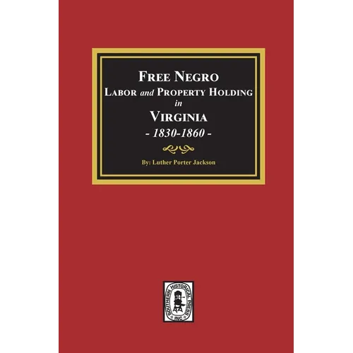 Free Negro Labor and Property Holding in Virginia, 1830-1860.