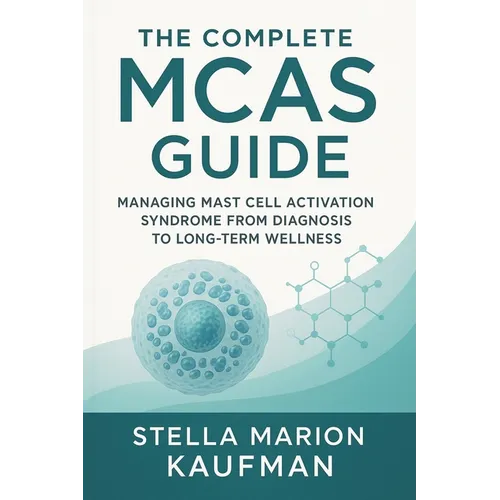The Complete MCAS Guide: Managing Mast Cell Activation Syndrome from Diagnosis to Long-Term Wellness