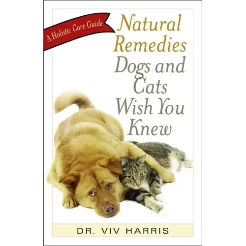 Natural Remedies Dogs and Cats Wish You Knew: A Holistic Care Guide