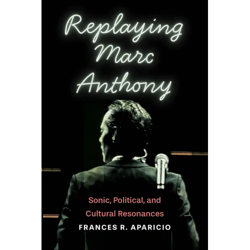 Replaying Marc Anthony: Sonic, Political, and Cultural Resonances
