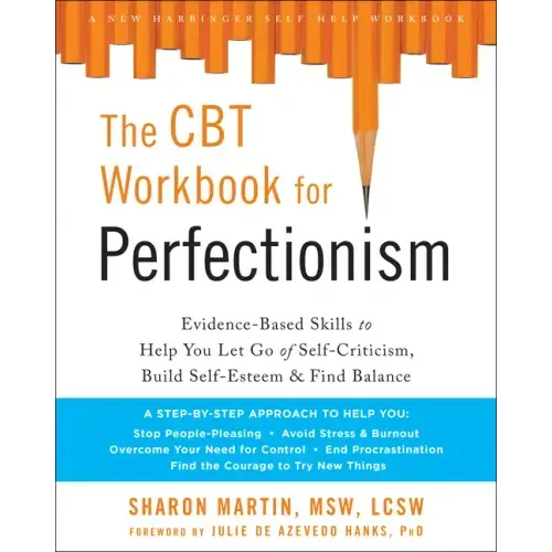 The CBT Workbook for Perfectionism: Evidence-Based Skills to Help You Let Go of Self-Criticism, Build Self-Esteem, and Find Balance