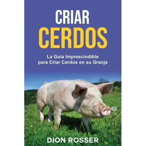 Criar cerdos: La guía imprescindible para criar cerdos en su granja