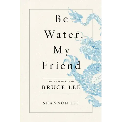 Be Water, My Friend: The Teachings of Bruce Lee
