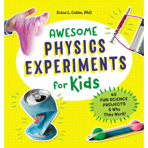 Awesome Physics Experiments for Kids: 40 Fun Science Projects and Why They Work