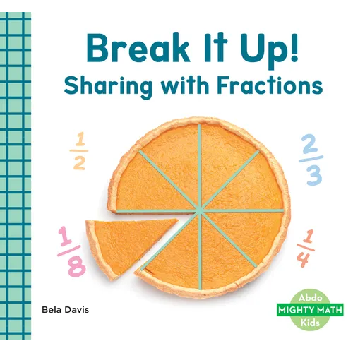Break It Up!: Sharing with Fractions: Sharing with Fractions