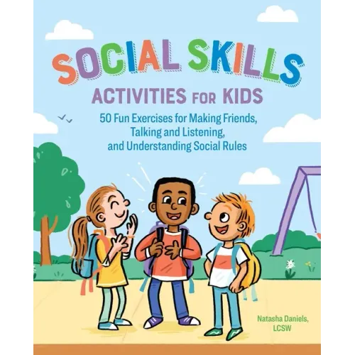 Social Skills Activities for Kids: 50 Fun Exercises for Making Friends, Talking and Listening, and Understanding Social Rules