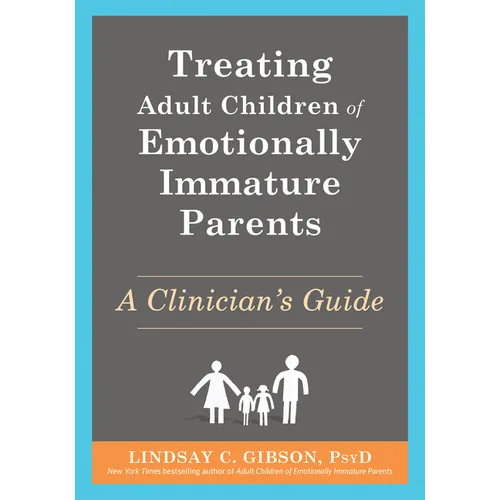Treating Adult Children of Emotionally Immature Parents: A Clinician's Guide
