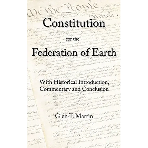 A Constitution for the Federation of Earth: With Historical Introduction, Commentary, and Conclusion
