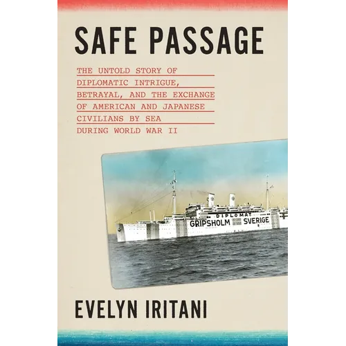 Safe Passage: The Untold Story of Diplomatic Intrigue, Betrayal​, and the Exchange of American and Japanese Civilians by Sea During W​o