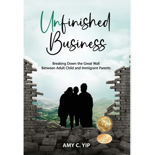 Unfinished Business: Breaking Down the Great Wall Between Adult Child and Immigrant Parents