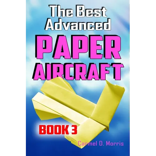 The Best Advanced Paper Aircraft Book 3: High Performance Paper Airplane Models plus a Hangar for Your Aircraft