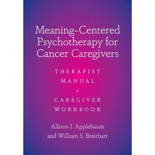 Meaning-Centered Psychotherapy for Cancer Caregivers: Therapist Manual and Caregiver Workbook