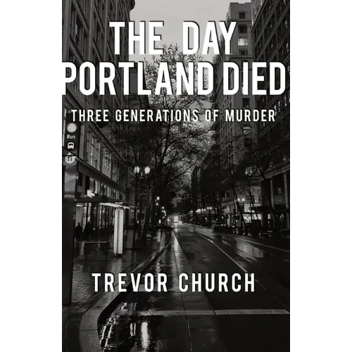 The Day Portland Died: Three Generations of Murder