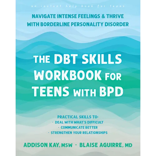 The Dbt Skills Workbook for Teens with Bpd: Navigate Intense Feelings and Thrive with Borderline Personality Disorder