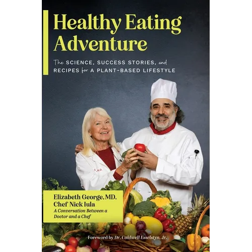 Healthy Eating Adventure: The Science, Success Stories, and Recipes for a Plant-Based Lifestyle