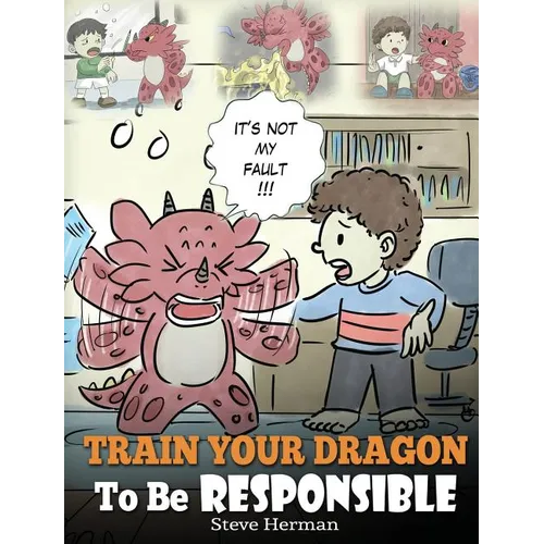 Train Your Dragon To Be Responsible: Teach Your Dragon About Responsibility. A Cute Children Story To Teach Kids How to Take Responsibility For The Ch
