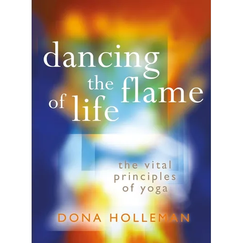 Dancing the Flame of Life: The Vital Principles of Yoga