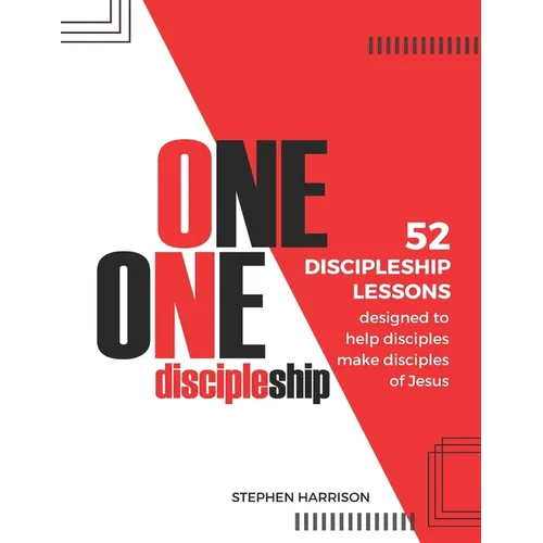 One on One Discipleship: 52 discipleship lessons designed to help disciples make disciples of Jesus