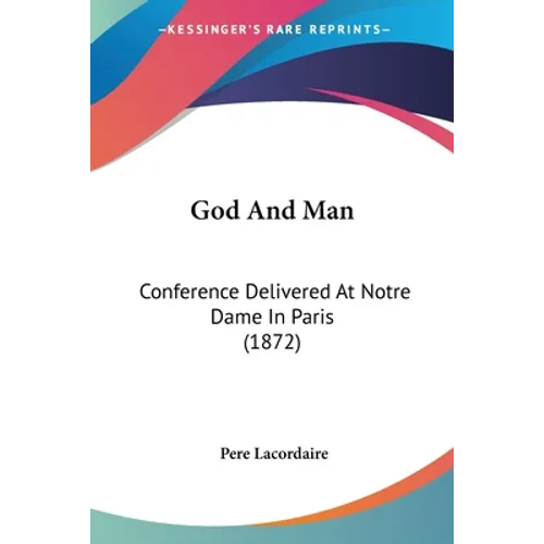God And Man: Conference Delivered At Notre Dame In Paris (1872)