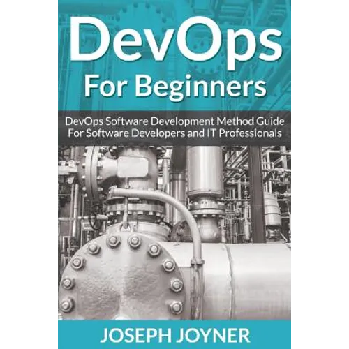 DevOps For Beginners: DevOps Software Development Method Guide For Software Developers and IT Professionals