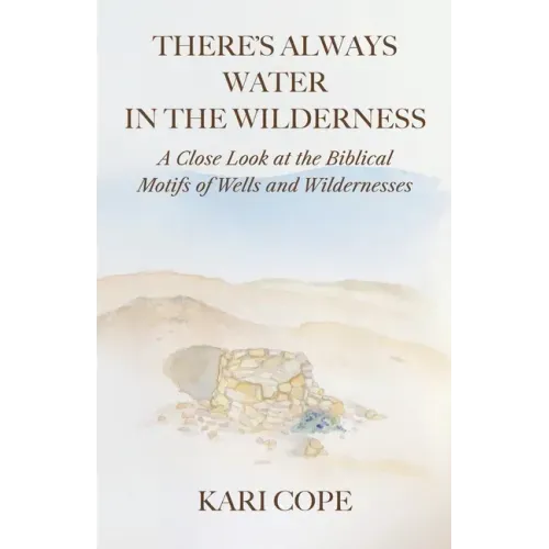 There's Always Water in the Wilderness: A Close Look at the Biblical Motifs of Wells and Wildernesses