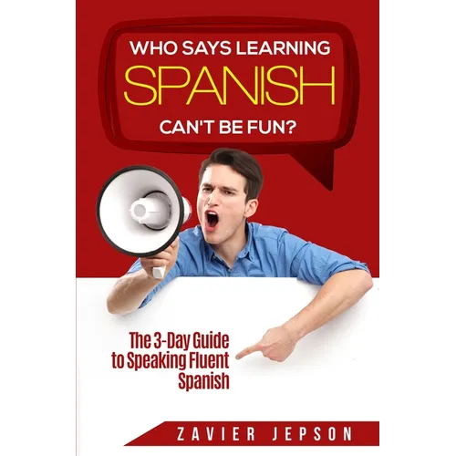Spanish Workbook For Adults - Who Says Learning Spanish Can't Be Fun: The 3 Day Guide to Speaking Fluent Spanish