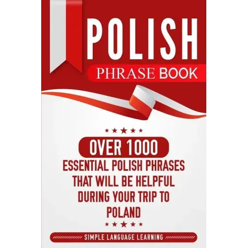Polish Phrase Book: Over 1000 Essential Polish Phrases That Will Be Helpful During Your Trip to Poland