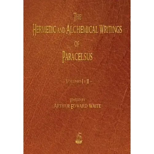 The Hermetic and Alchemical Writings of Paracelsus - Volumes One and Two