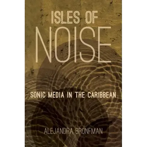 Isles of Noise: Sonic Media in the Caribbean