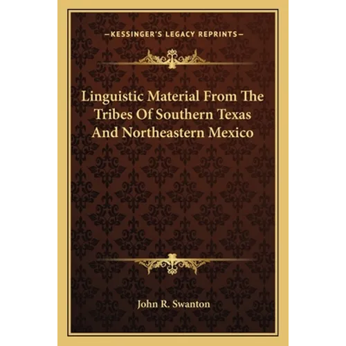 Linguistic Material From The Tribes Of Southern Texas And Northeastern Mexico