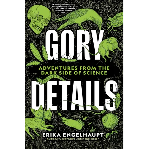 Gory Details: Adventures from the Dark Side of Science