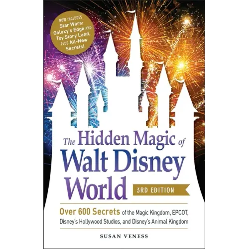 The Hidden Magic of Walt Disney World, 3rd Edition: Over 600 Secrets of the Magic Kingdom, Epcot, Disney's Hollywood Studios, and Disney's Animal King