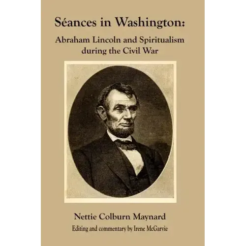 Seances in Washington: Abraham Lincoln and Spiritualism During the Civil War