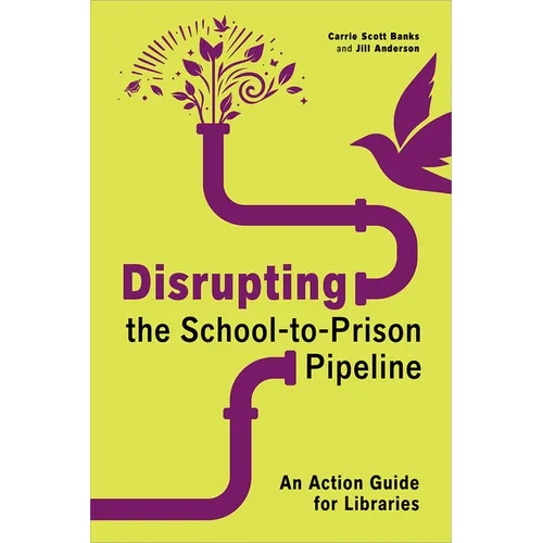 Disrupting the School-To-Prison Pipeline: An Action Guide for Libraries