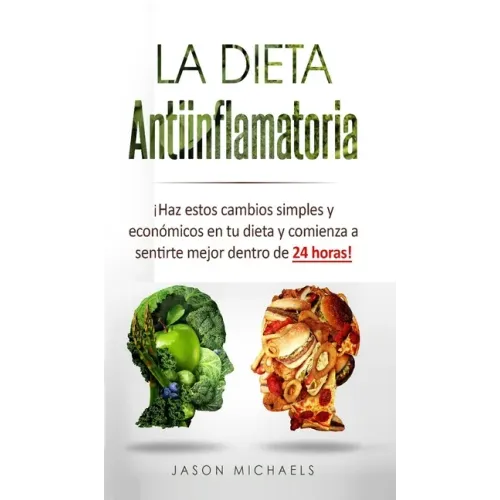 La Dieta Antiinflamatoria: ¡Haz estos cambios simples y económicos en tu dieta y comienza a sentirte mejor dentro de 24 horas!