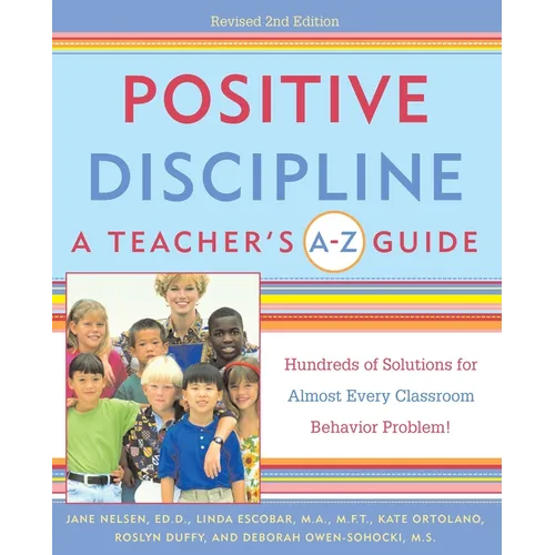 Positive Discipline: A Teacher's A-Z Guide: Hundreds of Solutions for Almost Every Classroom Behavior Problem!