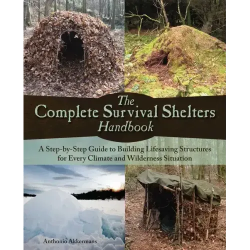 Complete Survival Shelters Handbook: A Step-By-Step Guide to Building Life-Saving Structures for Every Climate and Wilderness Situation