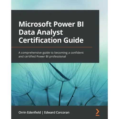 Microsoft Power BI Data Analyst Certification Guide: A comprehensive guide to becoming a confident and certified Power BI professional