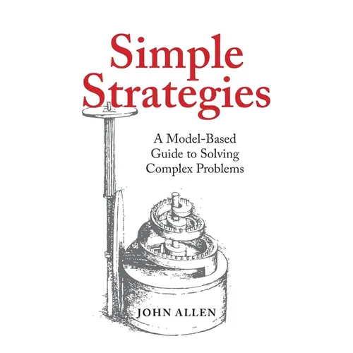 Simple Strategies: A Model-Based Guide to Solving Complex Problems