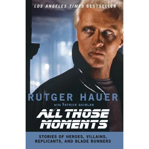 All Those Moments: Stories of Heroes, Villains, Replicants, and Blade Runners