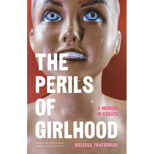 The Perils of Girlhood: A Memoir in Essays
