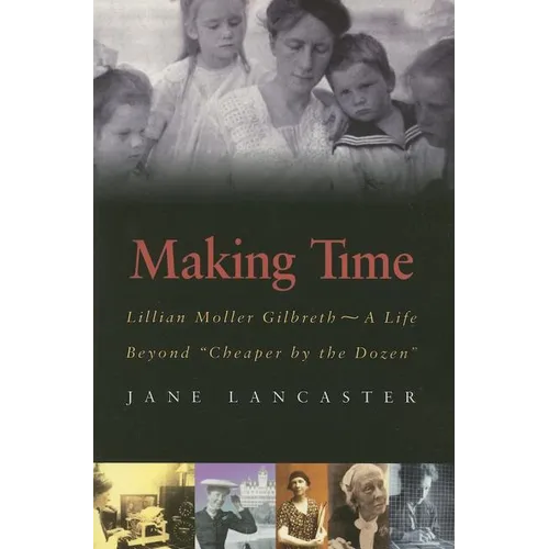Making Time: Lillian Moller Gilbreth -- A Life Beyond "Cheaper by the Dozen"