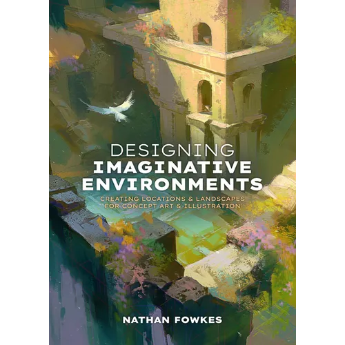 Designing Imaginative Environments: Creating Locations and Landscapes for Concept Art and Illustration