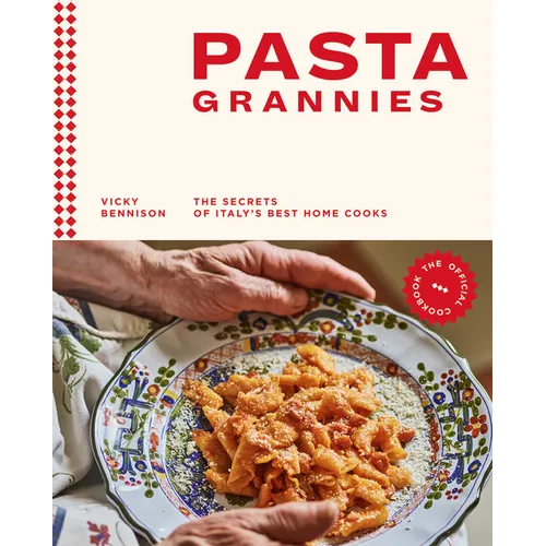 Pasta Grannies: The Official Cookbook: The Secrets of Italy's Best Home Cooks