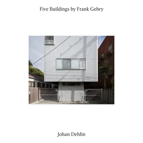 Five Buildings by Frank Gehry: Photographs by Johan Dehlin