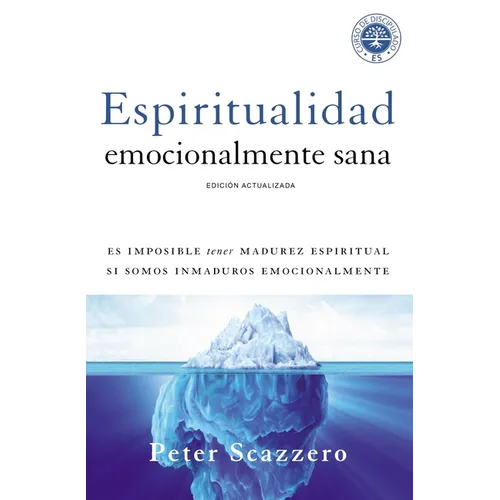Espiritualidad Emocionalmente Sana: Es Imposible Tener Madurez Espiritual Si Somos Inmaduros Emocionalmente